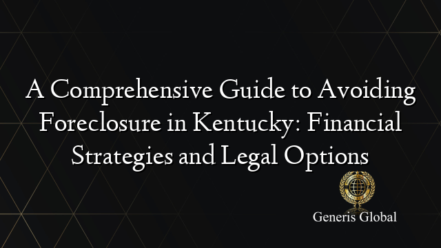 A Comprehensive Guide to Avoiding Foreclosure in Kentucky: Financial Strategies and Legal Options