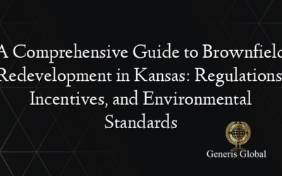 A Comprehensive Guide to Brownfield Redevelopment in Kansas: Regulations, Incentives, and Environmental Standards