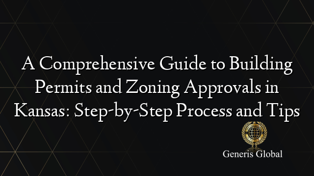 A Comprehensive Guide to Building Permits and Zoning Approvals in Kansas: Step-by-Step Process and Tips