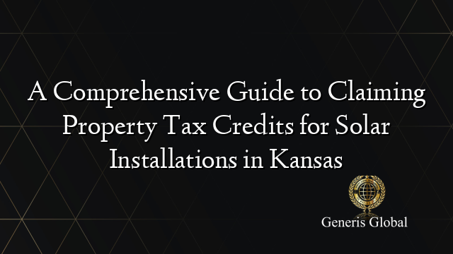 A Comprehensive Guide to Claiming Property Tax Credits for Solar Installations in Kansas