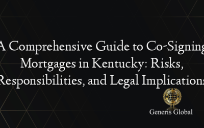 A Comprehensive Guide to Co-Signing Mortgages in Kentucky: Risks, Responsibilities, and Legal Implications