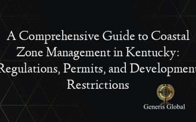 A Comprehensive Guide to Coastal Zone Management in Kentucky: Regulations, Permits, and Development Restrictions