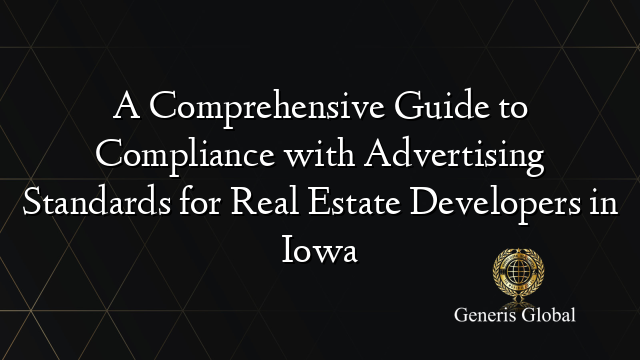 A Comprehensive Guide to Compliance with Advertising Standards for Real Estate Developers in Iowa