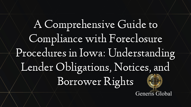 A Comprehensive Guide to Compliance with Foreclosure Procedures in Iowa: Understanding Lender Obligations, Notices, and Borrower Rights