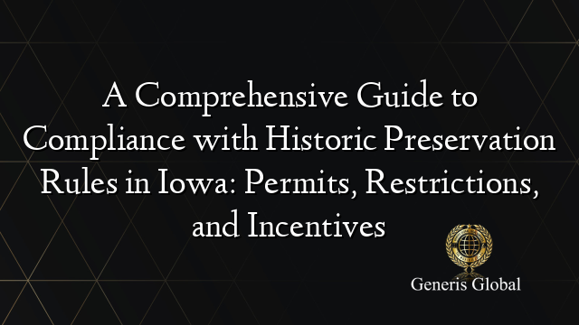 A Comprehensive Guide to Compliance with Historic Preservation Rules in Iowa: Permits, Restrictions, and Incentives