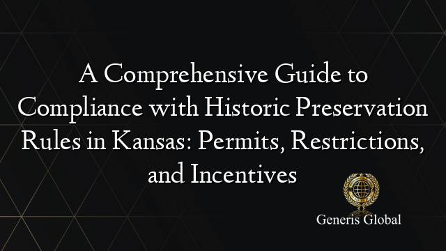 A Comprehensive Guide to Compliance with Historic Preservation Rules in Kansas: Permits, Restrictions, and Incentives