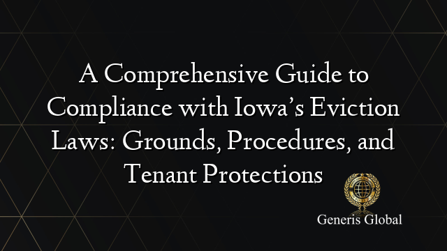 A Comprehensive Guide to Compliance with Iowa’s Eviction Laws: Grounds, Procedures, and Tenant Protections