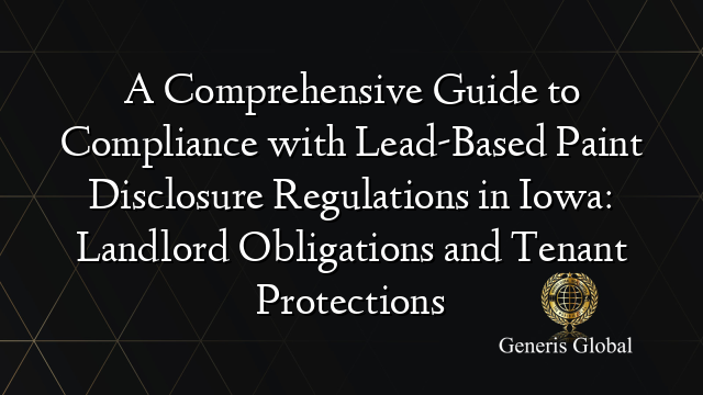 A Comprehensive Guide to Compliance with Lead-Based Paint Disclosure Regulations in Iowa: Landlord Obligations and Tenant Protections