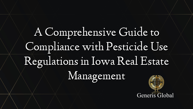 A Comprehensive Guide to Compliance with Pesticide Use Regulations in Iowa Real Estate Management