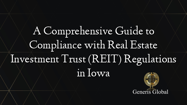 A Comprehensive Guide to Compliance with Real Estate Investment Trust (REIT) Regulations in Iowa