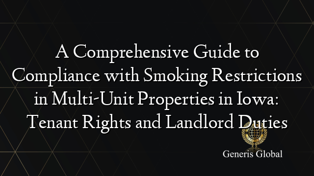 A Comprehensive Guide to Compliance with Smoking Restrictions in Multi-Unit Properties in Iowa: Tenant Rights and Landlord Duties