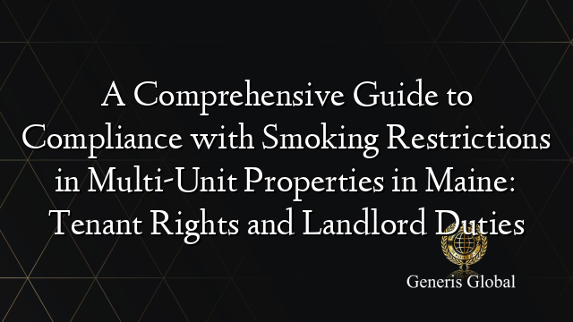 A Comprehensive Guide to Compliance with Smoking Restrictions in Multi-Unit Properties in Maine: Tenant Rights and Landlord Duties