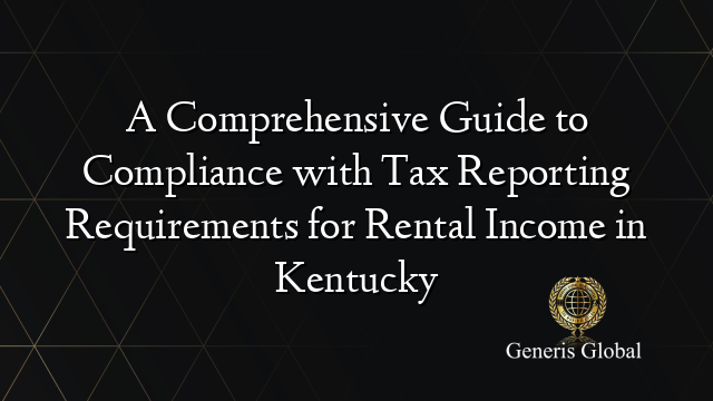 A Comprehensive Guide to Compliance with Tax Reporting Requirements for Rental Income in Kentucky