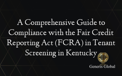 A Comprehensive Guide to Compliance with the Fair Credit Reporting Act (FCRA) in Tenant Screening in Kentucky