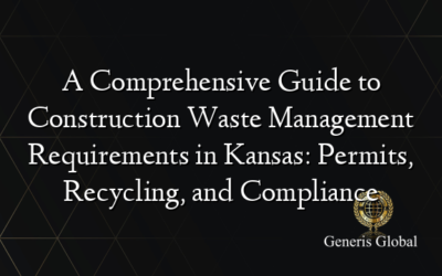 A Comprehensive Guide to Construction Waste Management Requirements in Kansas: Permits, Recycling, and Compliance