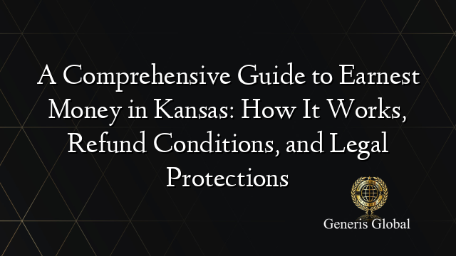 A Comprehensive Guide to Earnest Money in Kansas: How It Works, Refund Conditions, and Legal Protections