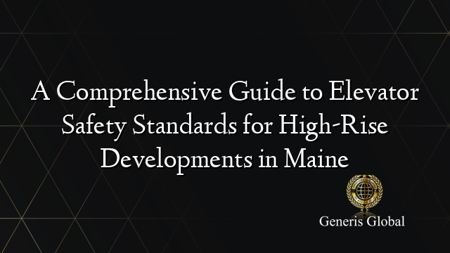 A Comprehensive Guide to Elevator Safety Standards for High-Rise ...