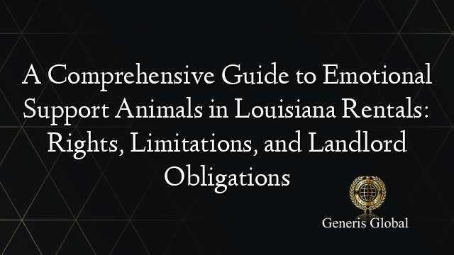 A Comprehensive Guide to Emotional Support Animals in Louisiana Rentals: Rights, Limitations, and Landlord Obligations