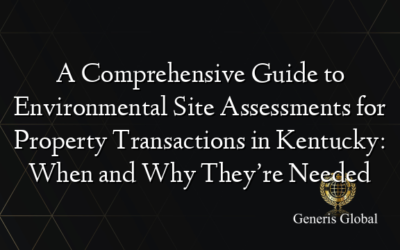 A Comprehensive Guide to Environmental Site Assessments for Property Transactions in Kentucky: When and Why They’re Needed