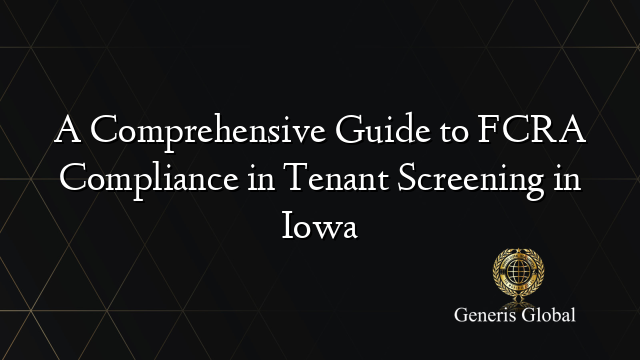 A Comprehensive Guide to FCRA Compliance in Tenant Screening in Iowa