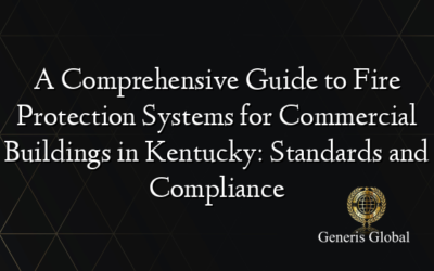A Comprehensive Guide to Fire Protection Systems for Commercial Buildings in Kentucky: Standards and Compliance