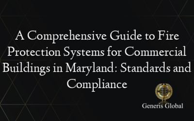 A Comprehensive Guide to Fire Protection Systems for Commercial Buildings in Maryland: Standards and Compliance