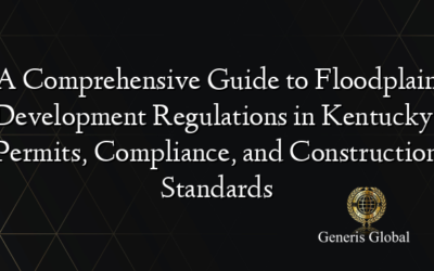 A Comprehensive Guide to Floodplain Development Regulations in Kentucky: Permits, Compliance, and Construction Standards