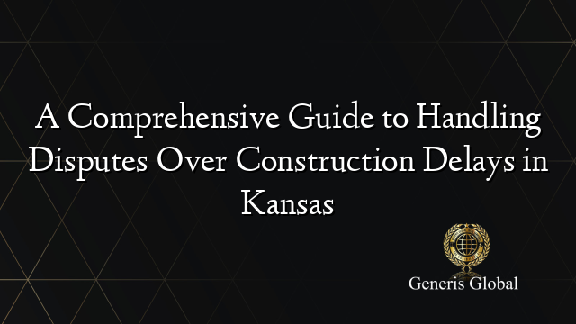 A Comprehensive Guide to Handling Disputes Over Construction Delays in Kansas