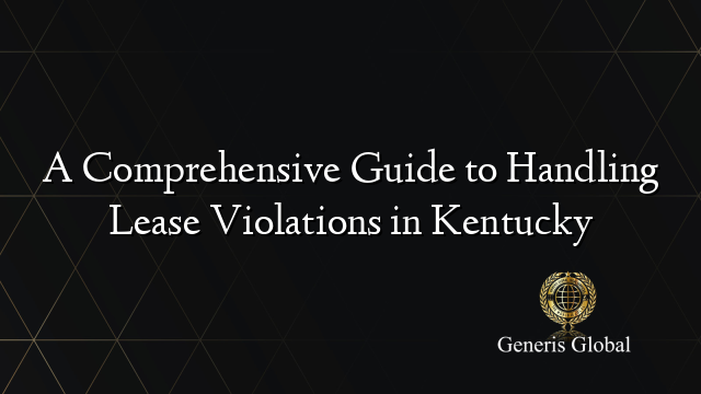 A Comprehensive Guide to Handling Lease Violations in Kentucky