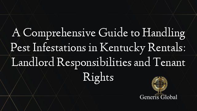 A Comprehensive Guide to Handling Pest Infestations in Kentucky Rentals: Landlord Responsibilities and Tenant Rights