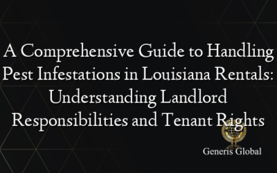 A Comprehensive Guide to Handling Pest Infestations in Louisiana Rentals: Understanding Landlord Responsibilities and Tenant Rights