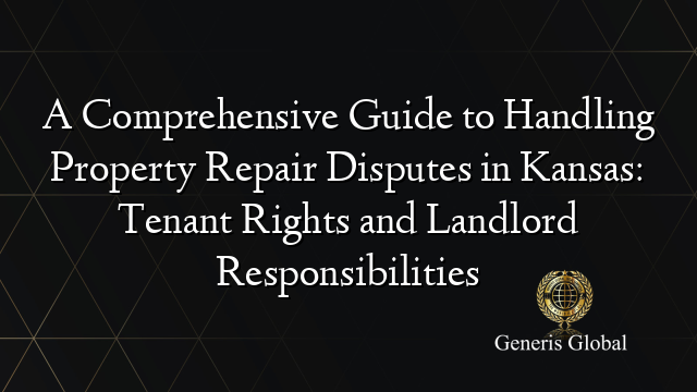 A Comprehensive Guide to Handling Property Repair Disputes in Kansas: Tenant Rights and Landlord Responsibilities
