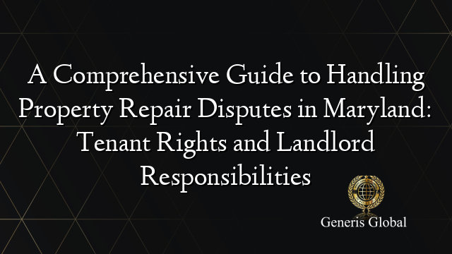 A Comprehensive Guide to Handling Property Repair Disputes in Maryland: Tenant Rights and Landlord Responsibilities