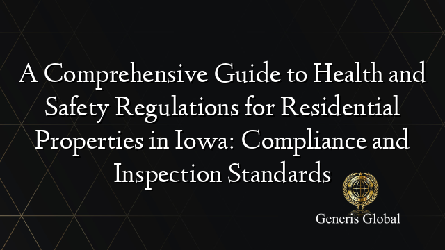 A Comprehensive Guide to Health and Safety Regulations for Residential Properties in Iowa: Compliance and Inspection Standards