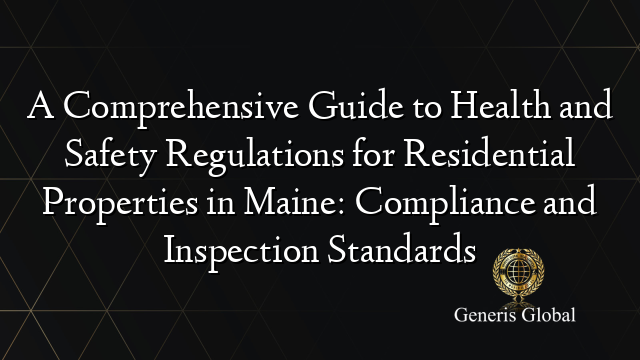 A Comprehensive Guide to Health and Safety Regulations for Residential Properties in Maine: Compliance and Inspection Standards