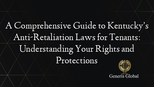 A Comprehensive Guide to Kentucky’s Anti-Retaliation Laws for Tenants: Understanding Your Rights and Protections