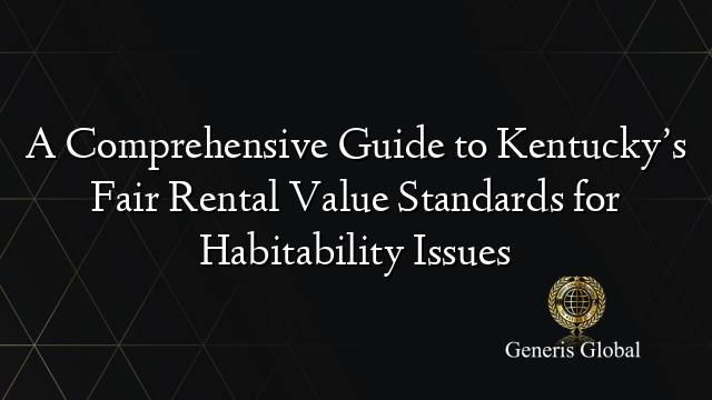 A Comprehensive Guide to Kentucky’s Fair Rental Value Standards for Habitability Issues