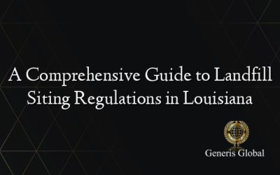 A Comprehensive Guide to Landfill Siting Regulations in Louisiana