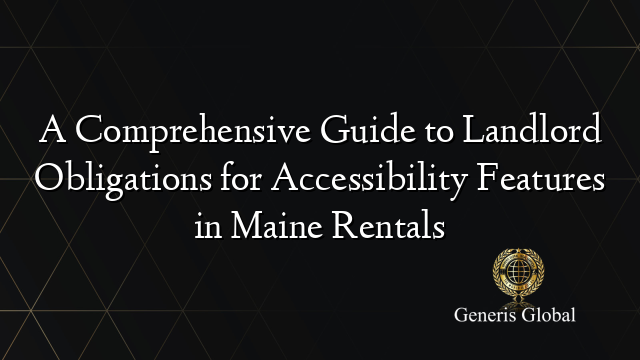 A Comprehensive Guide to Landlord Obligations for Accessibility Features in Maine Rentals