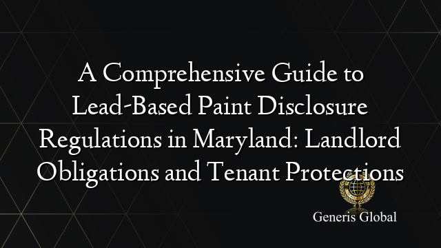 A Comprehensive Guide to Lead-Based Paint Disclosure Regulations in Maryland: Landlord Obligations and Tenant Protections