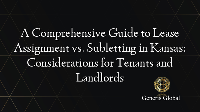 A Comprehensive Guide to Lease Assignment vs. Subletting in Kansas: Considerations for Tenants and Landlords