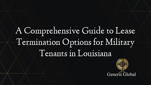A Comprehensive Guide to Lease Termination Options for Military Tenants in Louisiana