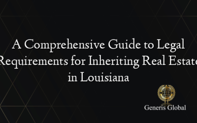 A Comprehensive Guide to Legal Requirements for Inheriting Real Estate in Louisiana