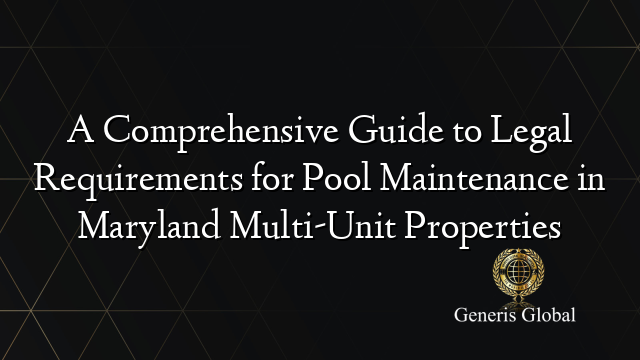 A Comprehensive Guide to Legal Requirements for Pool Maintenance in Maryland Multi-Unit Properties