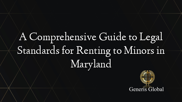 A Comprehensive Guide to Legal Standards for Renting to Minors in Maryland