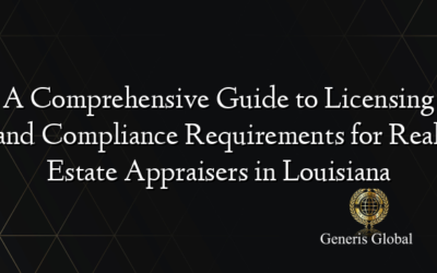 A Comprehensive Guide to Licensing and Compliance Requirements for Real Estate Appraisers in Louisiana