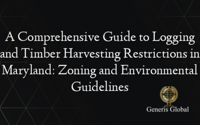A Comprehensive Guide to Logging and Timber Harvesting Restrictions in Maryland: Zoning and Environmental Guidelines