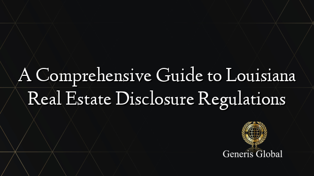 A Comprehensive Guide to Louisiana Real Estate Disclosure Regulations