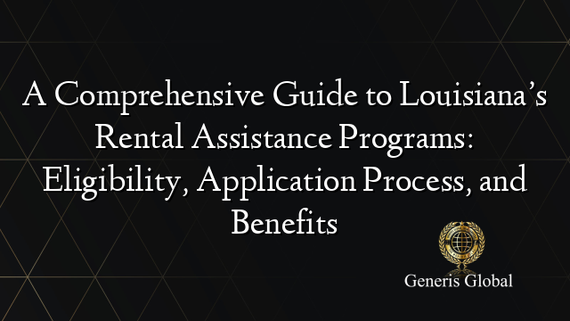 A Comprehensive Guide to Louisiana’s Rental Assistance Programs: Eligibility, Application Process, and Benefits