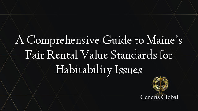 A Comprehensive Guide to Maine’s Fair Rental Value Standards for Habitability Issues